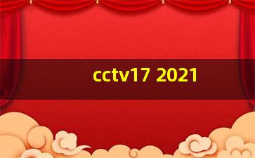 cctv17 2021